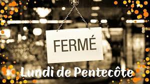 Fermé le Lundi de Pentecôte